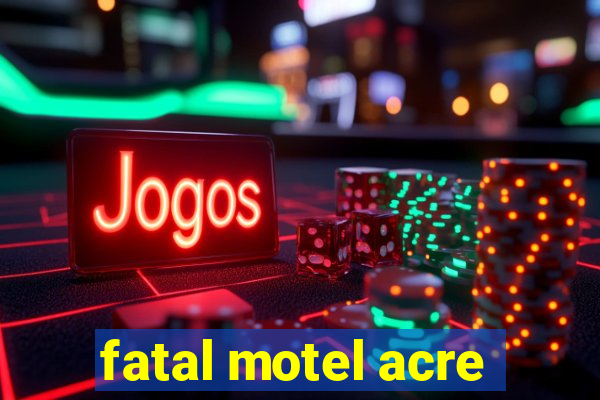 fatal motel acre